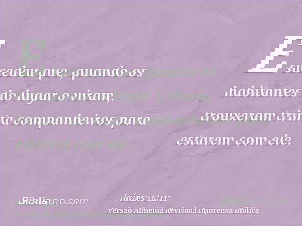 E sucedeu que, quando os habitantes do lugar o viram, trouxeram trinta companheiros para estarem com ele.