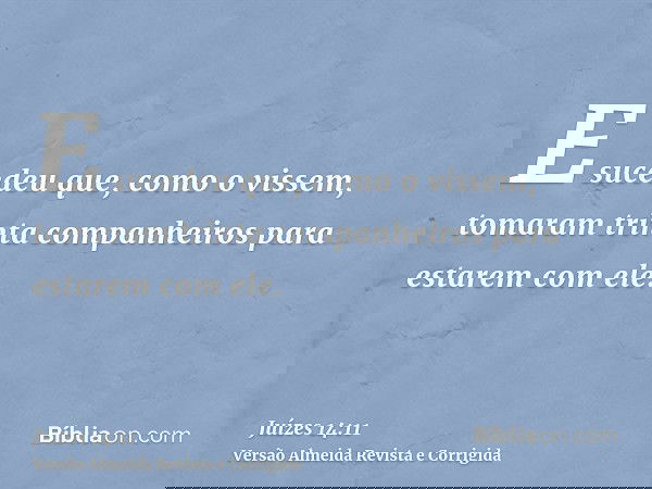 E sucedeu que, como o vissem, tomaram trinta companheiros para estarem com ele.