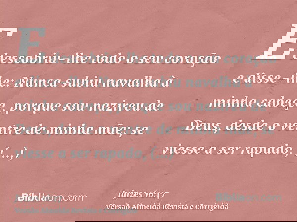 E descobriu-lhe todo o seu coração e disse-lhe: Nunca subiu navalha à minha cabeça, porque sou nazireu de Deus, desde o ventre de minha mãe; se viesse a ser rap