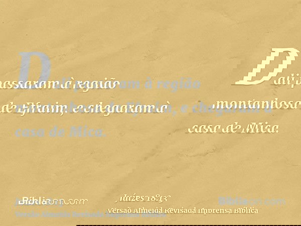 Dali passaram à região montanhosa de Efraim, e chegaram à casa de Mica.