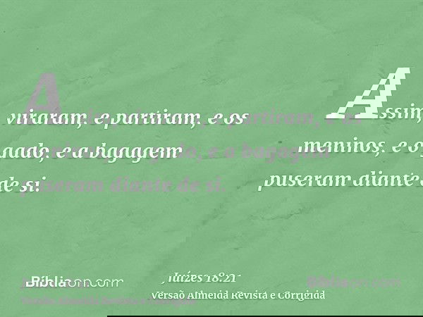 Assim, viraram, e partiram, e os meninos, e o gado, e a bagagem puseram diante de si.