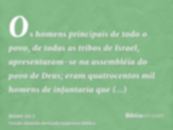 Os homens principais de todo o povo, de todas as tribos de Israel, apresentaram-se na assembléia do povo de Deus; eram quatrocentos mil homens de infantaria que