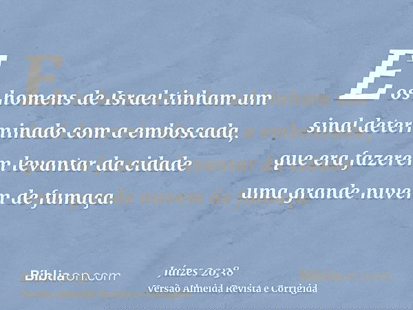 E os homens de Israel tinham um sinal determinado com a emboscada, que era fazerem levantar da cidade uma grande nuvem de fumaça.