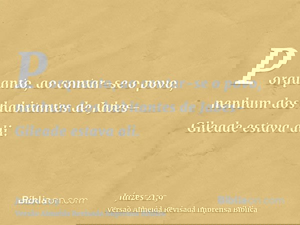 Porquanto, ao contar-se o povo, nenhum dos habitantes de Jabes-Gileade estava ali.