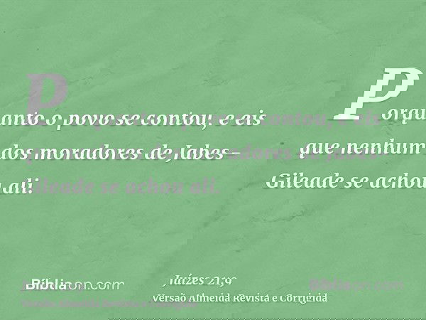 Porquanto o povo se contou, e eis que nenhum dos moradores de Jabes-Gileade se achou ali.