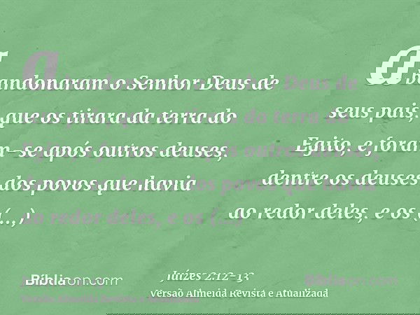 abandonaram o Senhor Deus de seus pais, que os tirara da terra do Egito, e foram-se após outros deuses, dentre os deuses dos povos que havia ao redor deles, e o