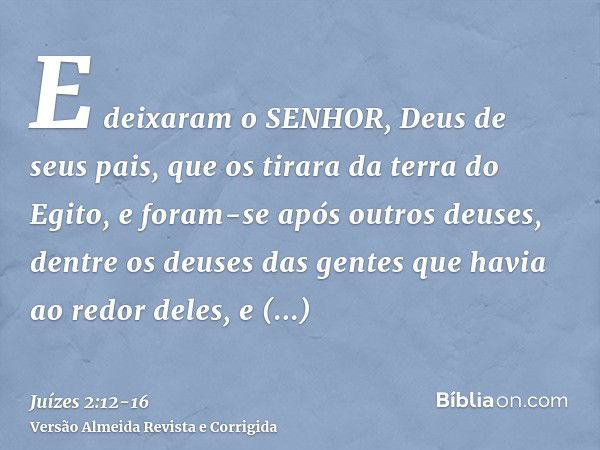 E deixaram o SENHOR, Deus de seus pais, que os tirara da terra do Egito, e foram-se após outros deuses, dentre os deuses das gentes que havia ao redor deles, e 