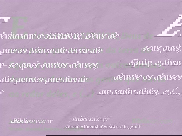 E deixaram o SENHOR, Deus de seus pais, que os tirara da terra do Egito, e foram-se após outros deuses, dentre os deuses das gentes que havia ao redor deles, e