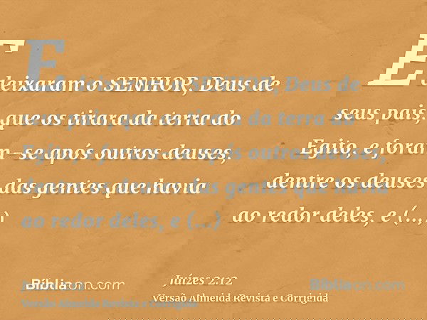 E deixaram o SENHOR, Deus de seus pais, que os tirara da terra do Egito, e foram-se após outros deuses, dentre os deuses das gentes que havia ao redor deles, e