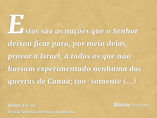 Estas são as nações que o Senhor deixou ficar para, por meio delas, provar a Israel, a todos os que não haviam experimentado nenhuma das guerras de Canaã;tão-so