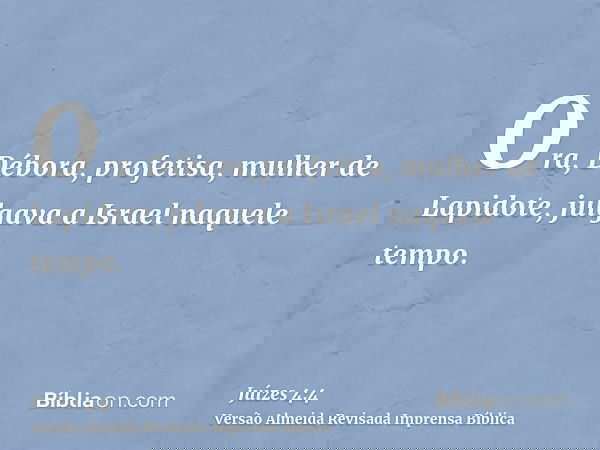 Ora, Débora, profetisa, mulher de Lapidote, julgava a Israel naquele tempo.
