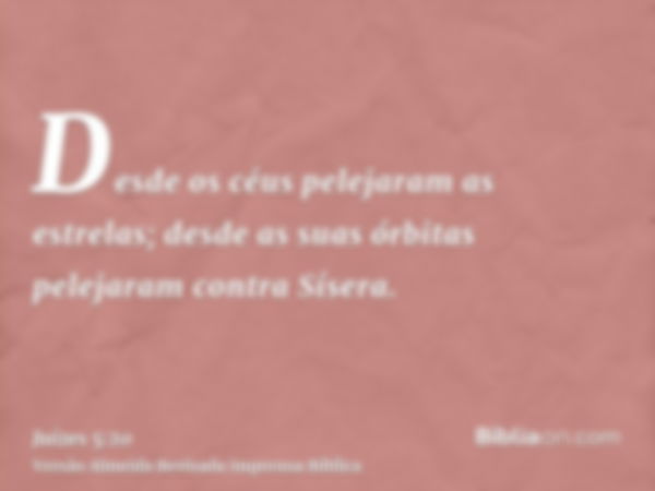 Desde os céus pelejaram as estrelas; desde as suas órbitas pelejaram contra Sísera.