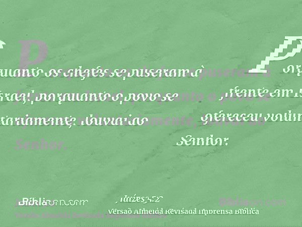Porquanto os chefes se puseram à frente em Israel, porquanto o povo se ofereceu voluntariamente, louvai ao Senhor.