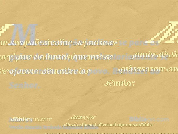 Meu coração inclina-se para os guias de Israel, que voluntariamente se ofereceram entre o povo. Bendizei ao Senhor.