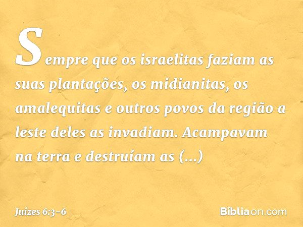 Sempre que os israelitas faziam as suas plantações, os midianitas, os amalequitas e outros povos da região a leste deles as invadiam. Acampavam na terra e destr