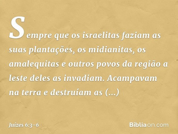 Sempre que os israelitas faziam as suas plantações, os midianitas, os amalequitas e outros povos da região a leste deles as invadiam. Acampavam na terra e destr