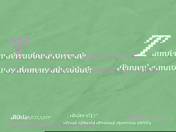 Também derrubou a torre de Penuel, e matou os homens da cidade.