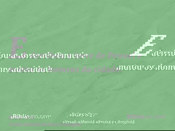 E derribou a torre de Penuel e matou os homens da cidade.
