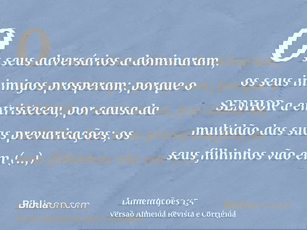 Os seus adversários a dominaram, os seus inimigos prosperam; porque o SENHOR a entristeceu, por causa da multidão das suas prevaricações; os seus filhinhos vão