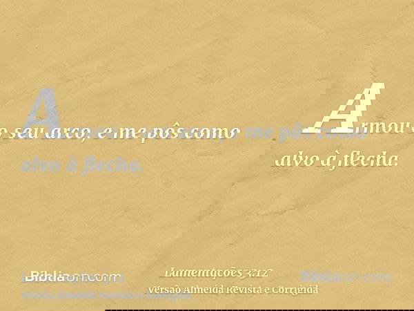 Armou o seu arco, e me pôs como alvo à flecha.