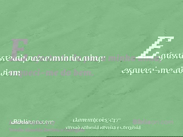 E afastaste da paz a minha alma; esqueci-me do bem.