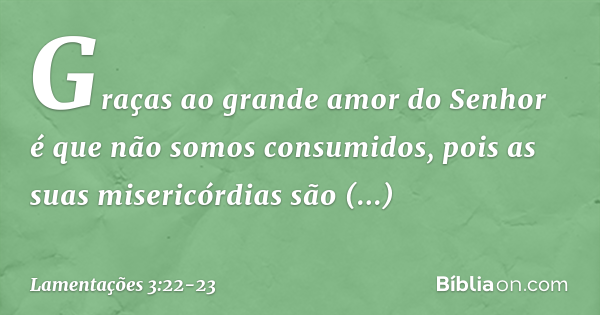 Lamentações 3:22-23 (As misericórdias do Senhor são a causa de não ...