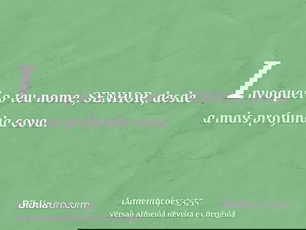 Invoquei o teu nome, SENHOR, desde a mais profunda cova.