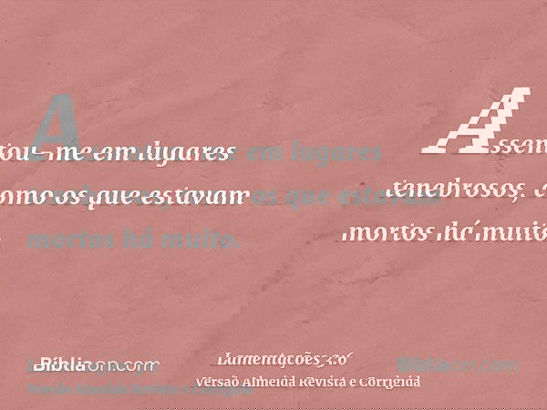 Assentou-me em lugares tenebrosos, como os que estavam mortos há muito.