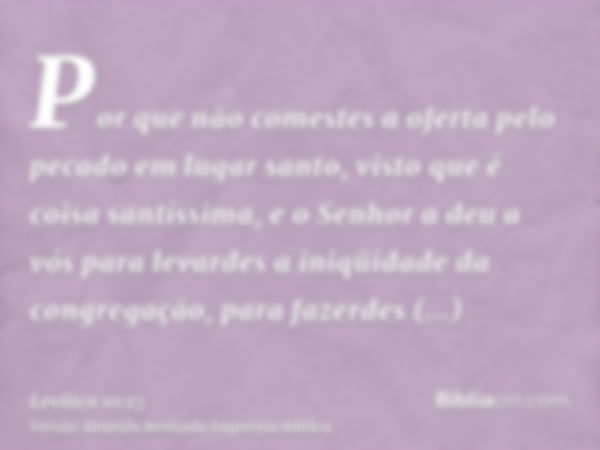 Por que não comestes a oferta pelo pecado em lugar santo, visto que é coisa santíssima, e o Senhor a deu a vós para levardes a iniqüidade da congregação, para f