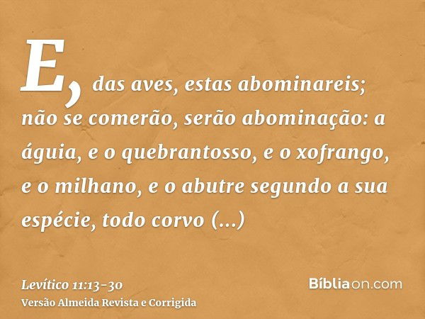 E, das aves, estas abominareis; não se comerão, serão abominação: a águia, e o quebrantosso, e o xofrango,e o milhano, e o abutre segundo a sua espécie,todo cor