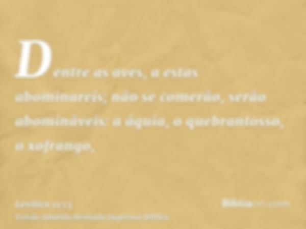 Dentre as aves, a estas abominareis; não se comerão, serão abominãveis: a águia, o quebrantosso, o xofrango,