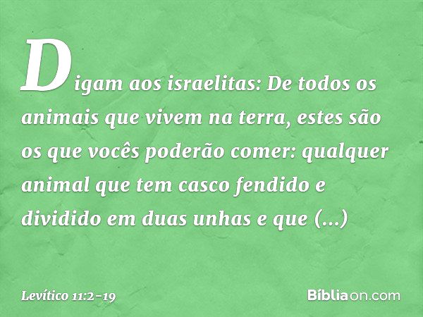 "Digam aos israelitas: De todos os animais que vivem na terra, estes são os que vocês poderão comer: qualquer animal que tem casco fendido e dividido em duas un