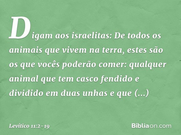 "Digam aos israelitas: De todos os animais que vivem na terra, estes são os que vocês poderão comer: qualquer animal que tem casco fendido e dividido em duas un