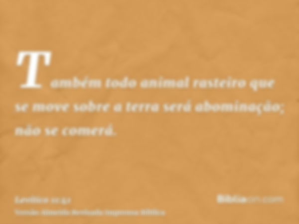 Também todo animal rasteiro que se move sobre a terra será abominação; não se comerá.