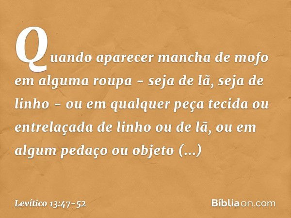 "Quando aparecer mancha de mofo em alguma roupa - seja de lã, seja de li­nho - ou em qualquer peça tecida ou entrelaça­da de linho ou de lã, ou em algum pedaço 