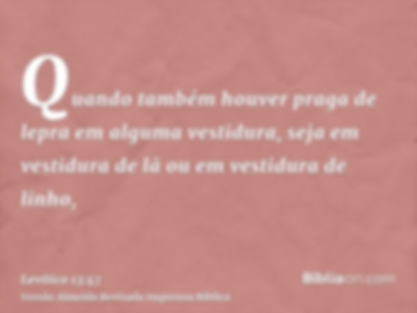 Quando também houver praga de lepra em alguma vestidura, seja em vestidura de lã ou em vestidura de linho,