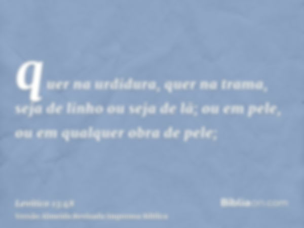 quer na urdidura, quer na trama, seja de linho ou seja de lã; ou em pele, ou em qualquer obra de pele;