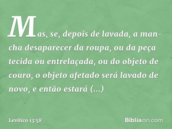 Mas, se, depois de lavada, a man­cha desaparecer da roupa, ou da peça tecida ou entrelaçada, ou do objeto de couro, o objeto afetado será la­vado de novo, e ent