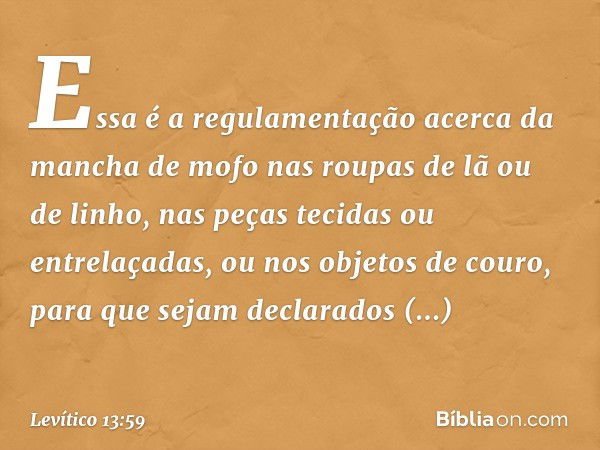 Essa é a regulamentação acerca da man­cha de mofo nas roupas de lã ou de linho, nas peças tecidas ou entrelaçadas, ou nos obje­tos de couro, para que sejam decl