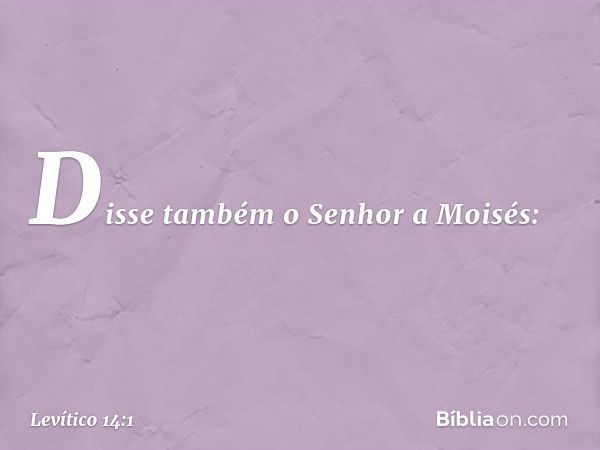 Disse também o Senhor a Moisés: -- Levítico 14:1