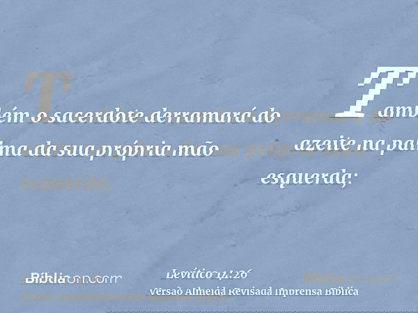 Também o sacerdote derramará do azeite na palma da sua própria mão esquerda;
