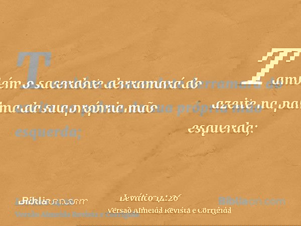 Também o sacerdote derramará do azeite na palma da sua própria mão esquerda;