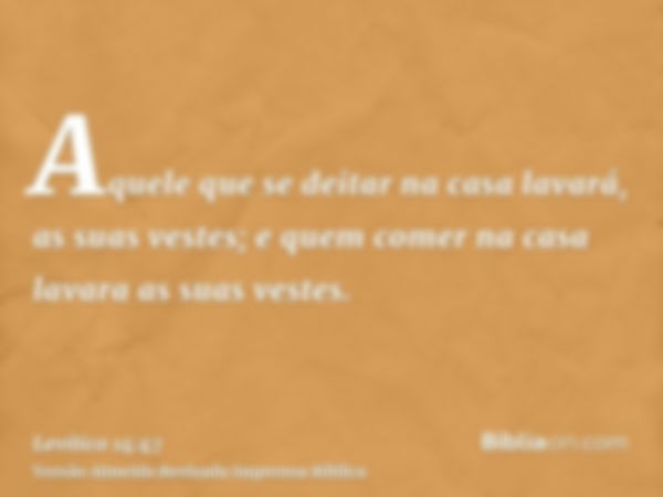 Aquele que se deitar na casa lavará, as suas vestes; e quem comer na casa lavara as suas vestes.