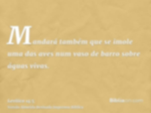 Mandará também que se imole uma das aves num vaso de barro sobre águas vivas.