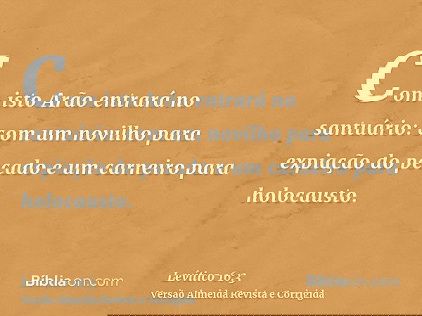 Com isto Arão entrará no santuário: com um novilho para expiação do pecado e um carneiro para holocausto.
