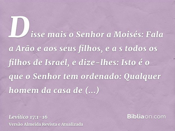 Disse mais o Senhor a Moisés:Fala a Arão e aos seus filhos, e a s todos os filhos de Israel, e dize-lhes: Isto é o que o Senhor tem ordenado:Qualquer homem da c