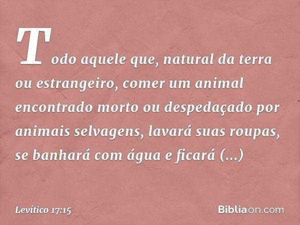 "Todo aquele que, natural da terra ou estrangeiro, comer um animal encontrado morto ou despedaçado por animais selvagens, lavará suas roupas, se banhará com águ