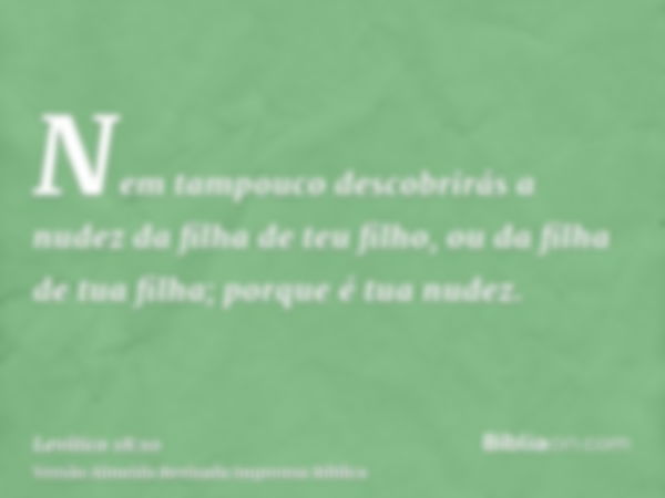 Nem tampouco descobrirás a nudez da filha de teu filho, ou da filha de tua filha; porque é tua nudez.