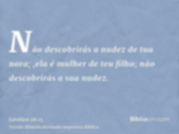 Não descobrirás a nudez de tua nora; ,ela é mulher de teu filho; não descobrirás a sua nudez.