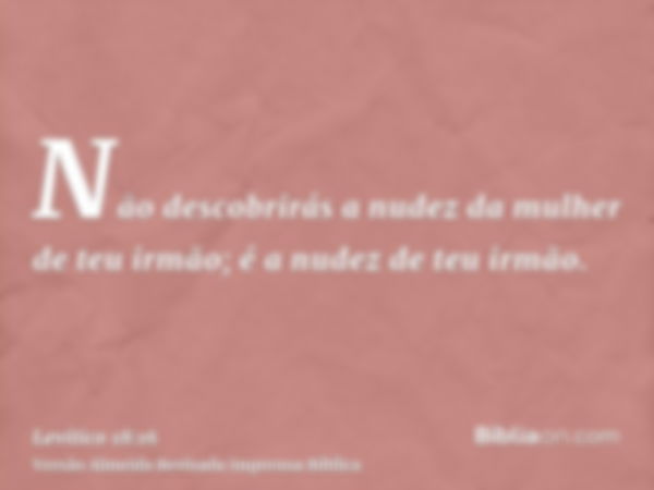 Não descobrirás a nudez da mulher de teu irmão; é a nudez de teu irmão.